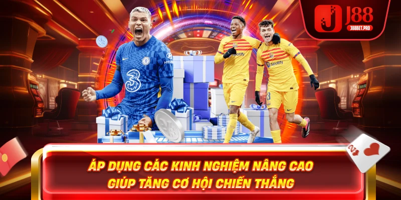 Áp dụng các kinh nghiệm nâng cao giúp tăng cơ hội chiến thắng
