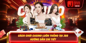 Cách Chơi Casino Luôn Thắng Tại J88 – Hướng Dẫn Chi Tiết
