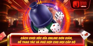 Cách Chơi Xóc Đĩa Online Hiệu Quả Tại J88 Dễ Thắng Lớn