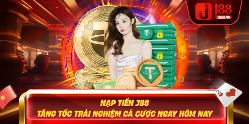 Nạp Tiền J88 – Tăng Tốc Trải Nghiệm Cá Cược Ngay Hôm Nay