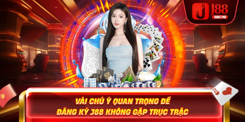 Vài chú ý quan trọng để đăng ký J88 không gặp trục trặc